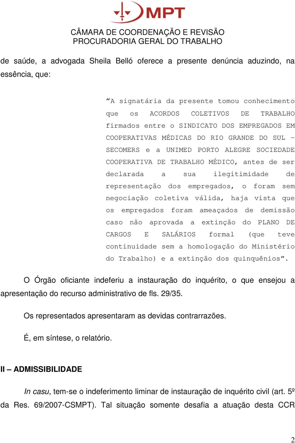 empregados, o foram sem negociação coletiva válida, haja vista que os empregados foram ameaçados de demissão caso não aprovada a extinção do PLANO DE CARGOS E SALÁRIOS formal (que teve continuidade