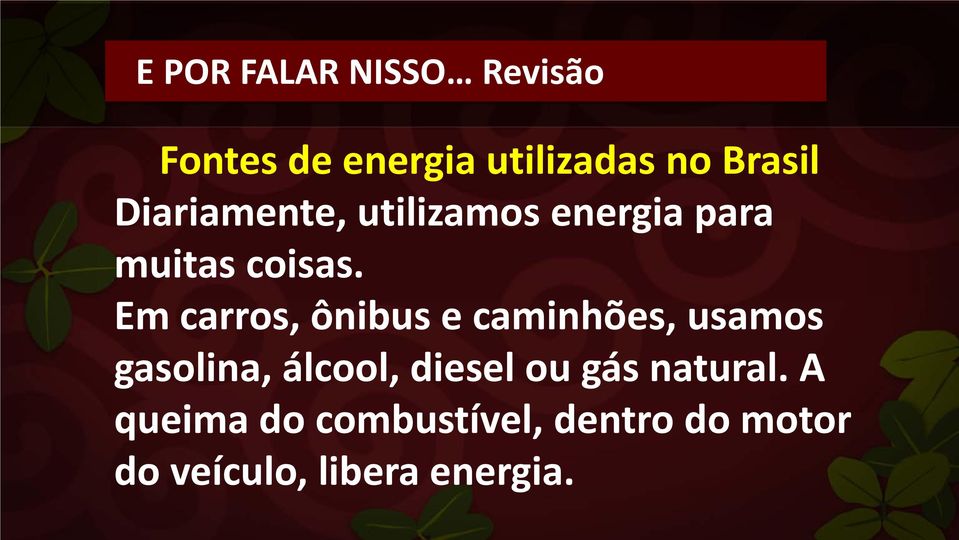 Em carros, ônibus e caminhões, usamos gasolina, álcool,