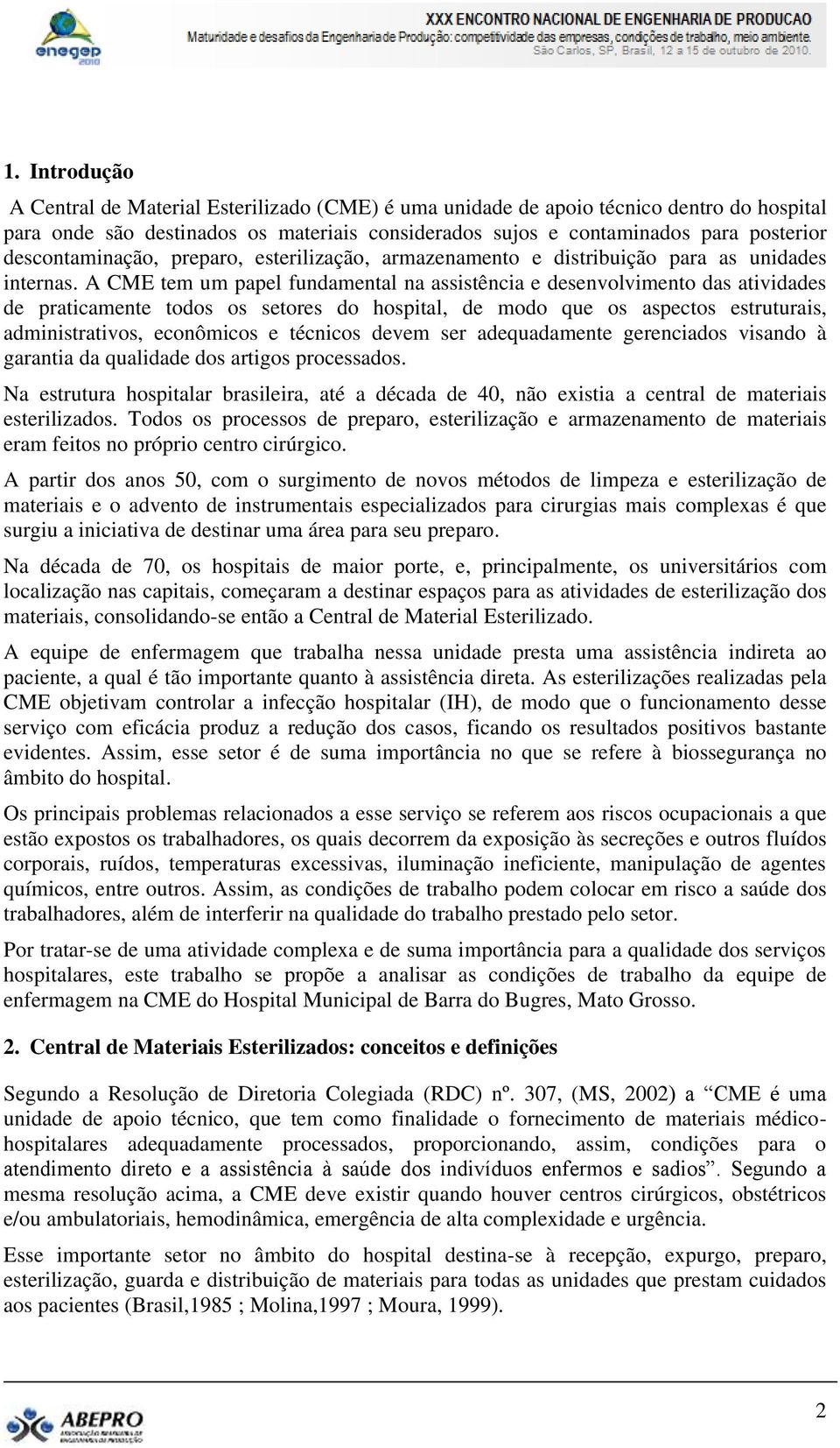 A CME tem um papel fundamental na assistência e desenvolvimento das atividades de praticamente todos os setores do hospital, de modo que os aspectos estruturais, administrativos, econômicos e