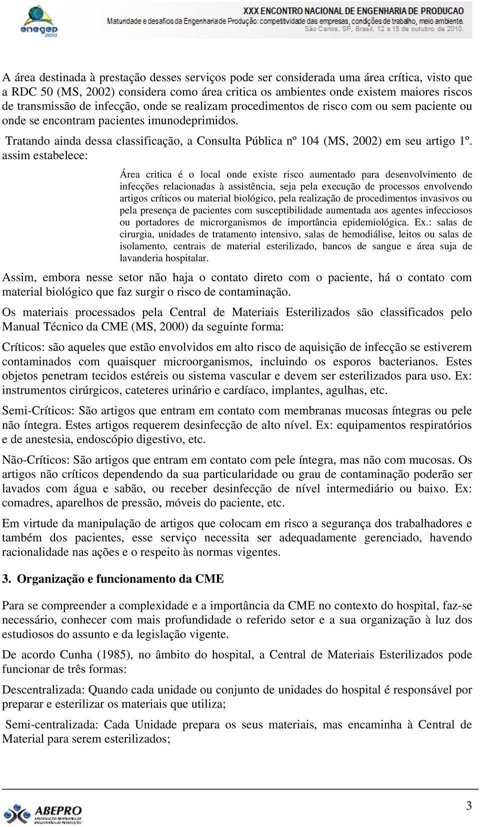 Tratando ainda dessa classificação, a Consulta Pública nº 104 (MS, 2002) em seu artigo 1º.