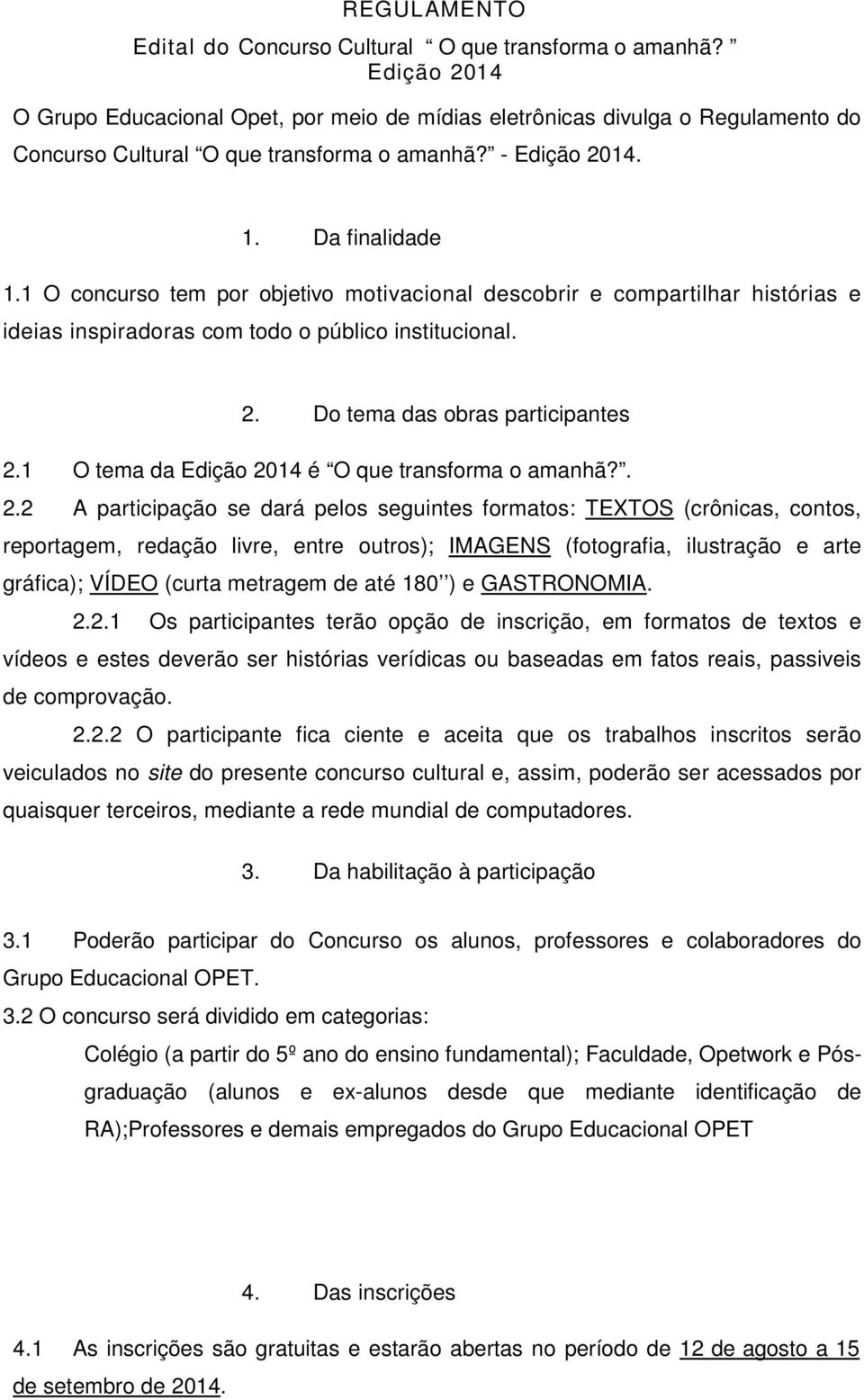 1 O concurso tem por objetivo motivacional descobrir e compartilhar histórias e ideias inspiradoras com todo o público institucional. 2. Do tema das obras participantes 2.