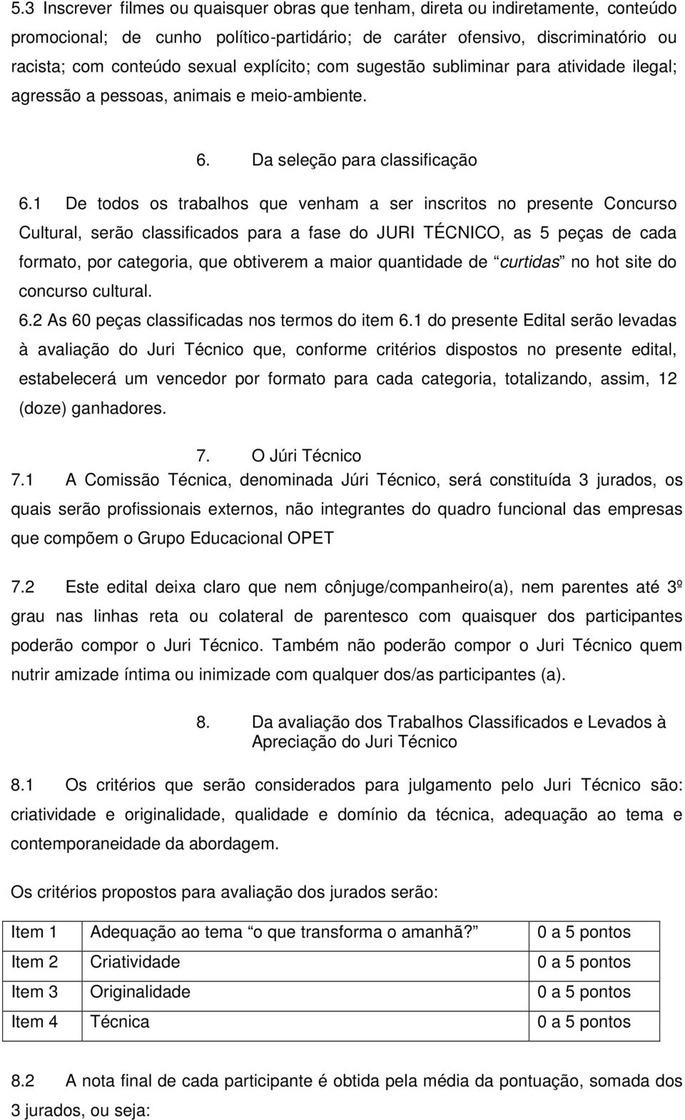 1 De todos os trabalhos que venham a ser inscritos no presente Concurso Cultural, serão classificados para a fase do JURI TÉCNICO, as 5 peças de cada formato, por categoria, que obtiverem a maior