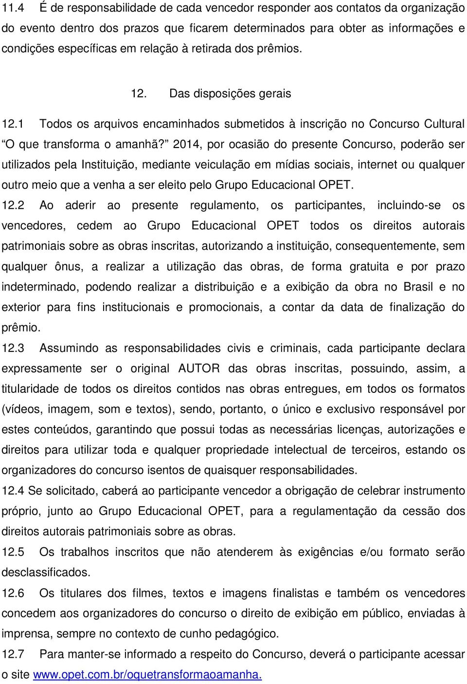 2014, por ocasião do presente Concurso, poderão ser utilizados pela Instituição, mediante veiculação em mídias sociais, internet ou qualquer outro meio que a venha a ser eleito pelo Grupo Educacional