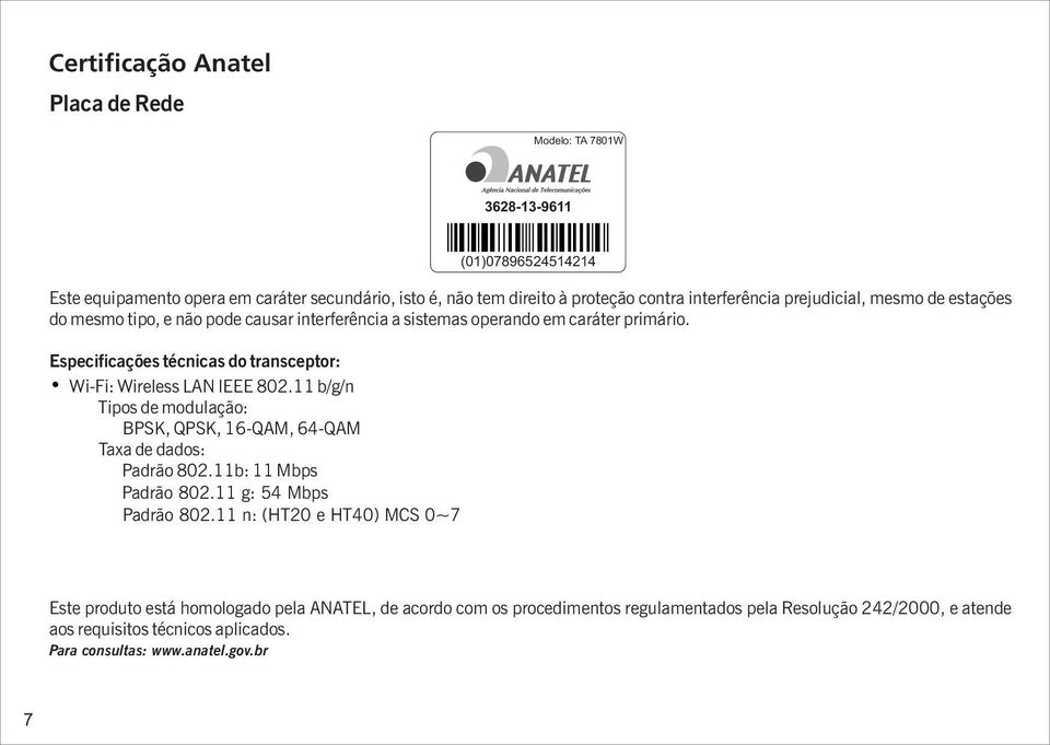 11 b/g/n Tipos de modulação: BPSK, QPSK, 16-QAM, 64-QAM Taxa de dados: Padrão 802.11b: 11 Mbps Padrão 802.11 g: 54 Mbps Padrão 802.