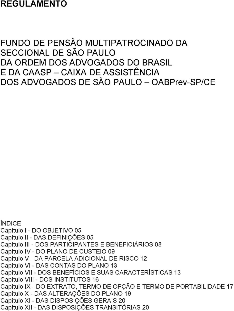 Capítulo V - DA PARCELA ADICIONAL DE RISCO 12 Capítulo VI - DAS CONTAS DO PLANO 13 Capítulo VII - DOS BENEFÍCIOS E SUAS CARACTERÍSTICAS 13 Capítulo VIII - DOS INSTITUTOS 16