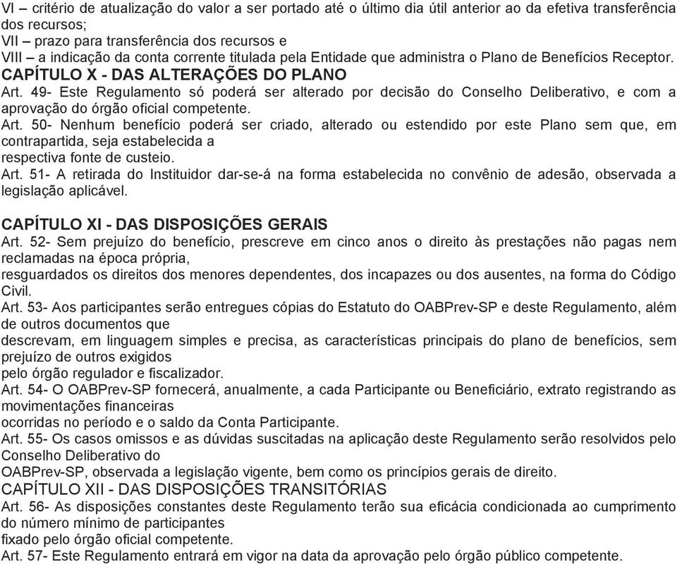 49- Este Regulamento só poderá ser alterado por decisão do Conselho Deliberativo, e com a aprovação do órgão oficial competente. Art.