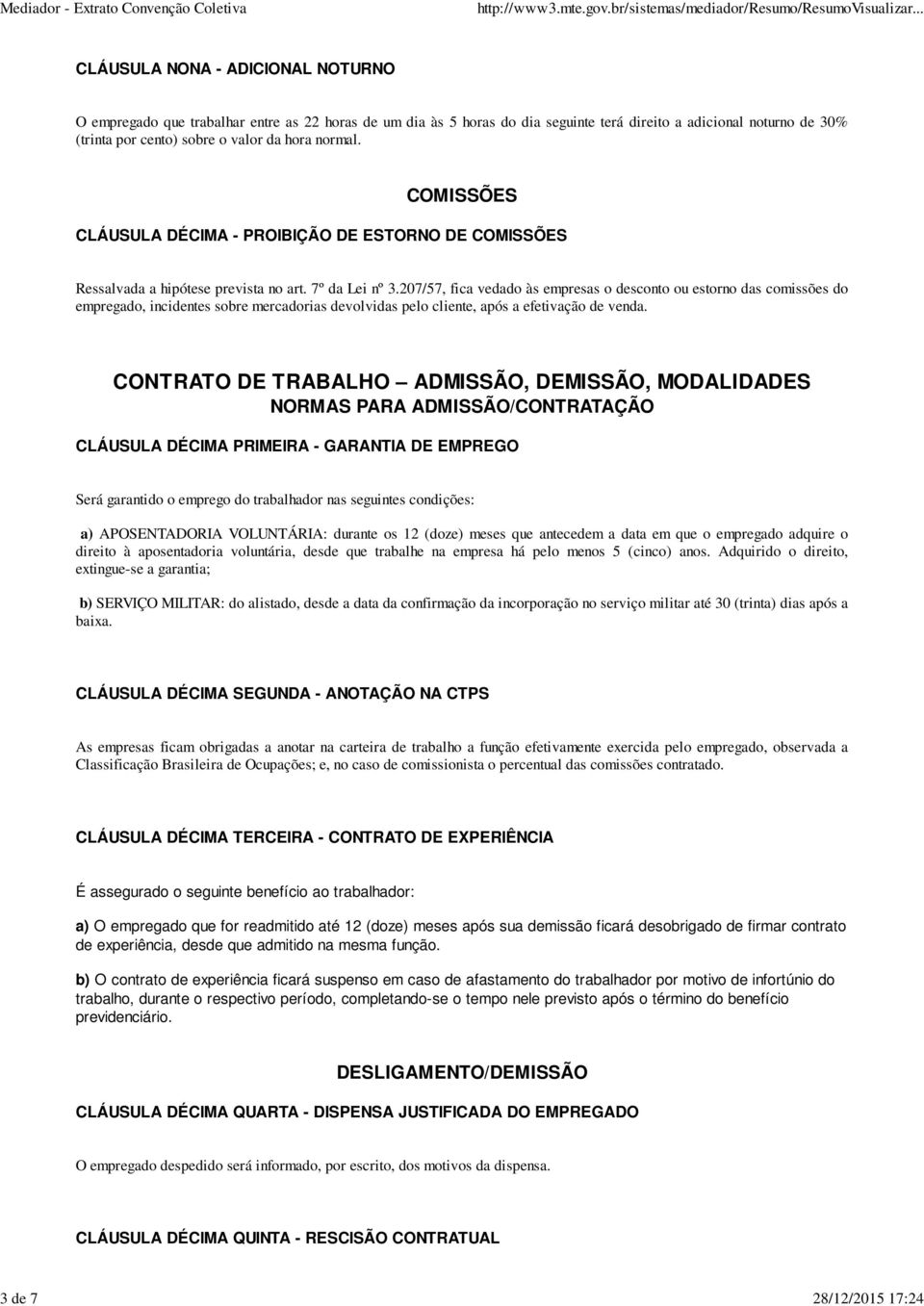 207/57, fica vedado às empresas o desconto ou estorno das comissões do empregado, incidentes sobre mercadorias devolvidas pelo cliente, após a efetivação de venda.