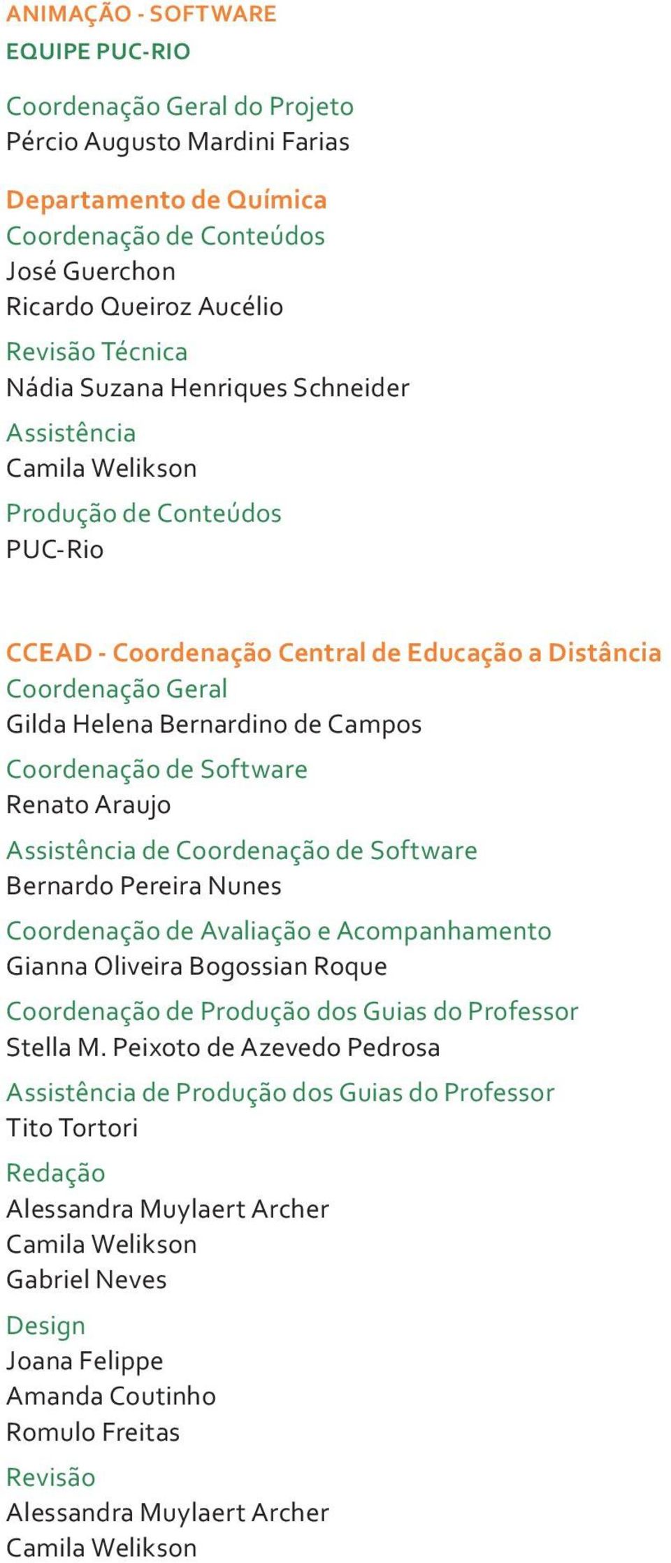 Coordenação de Software Renato Araujo Assistência de Coordenação de Software Bernardo Pereira Nunes Coordenação de Avaliação e Acompanhamento Gianna Oliveira Bogossian Roque Coordenação de Produção