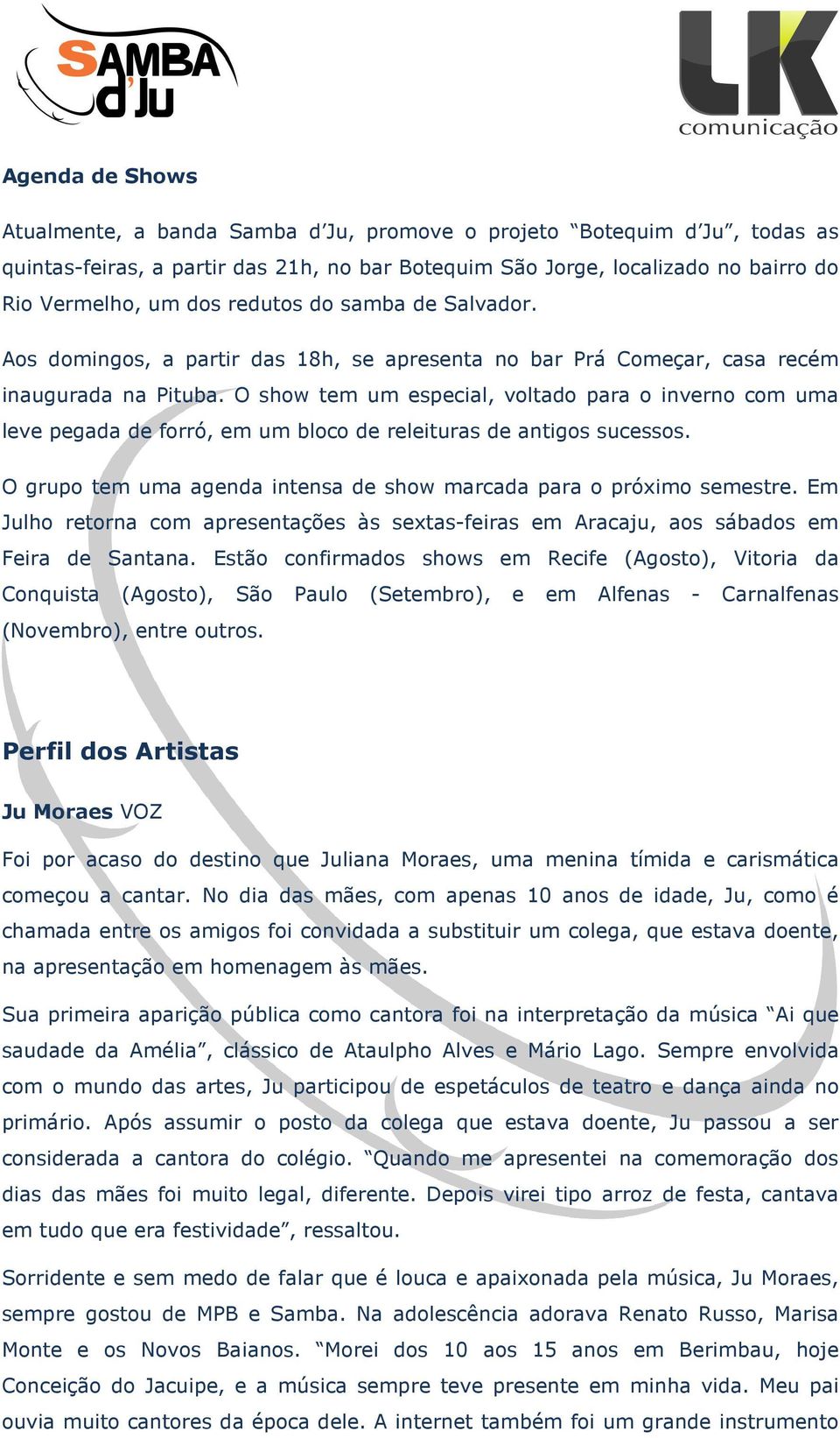 O show tem um especial, voltado para o inverno com uma leve pegada de forró, em um bloco de releituras de antigos sucessos. O grupo tem uma agenda intensa de show marcada para o próximo semestre.