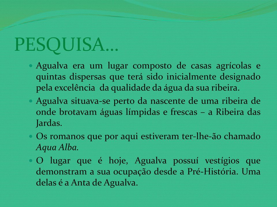 Agualva situava-se perto da nascente de uma ribeira de onde brotavam águas límpidas e frescas a Ribeira das Jardas.