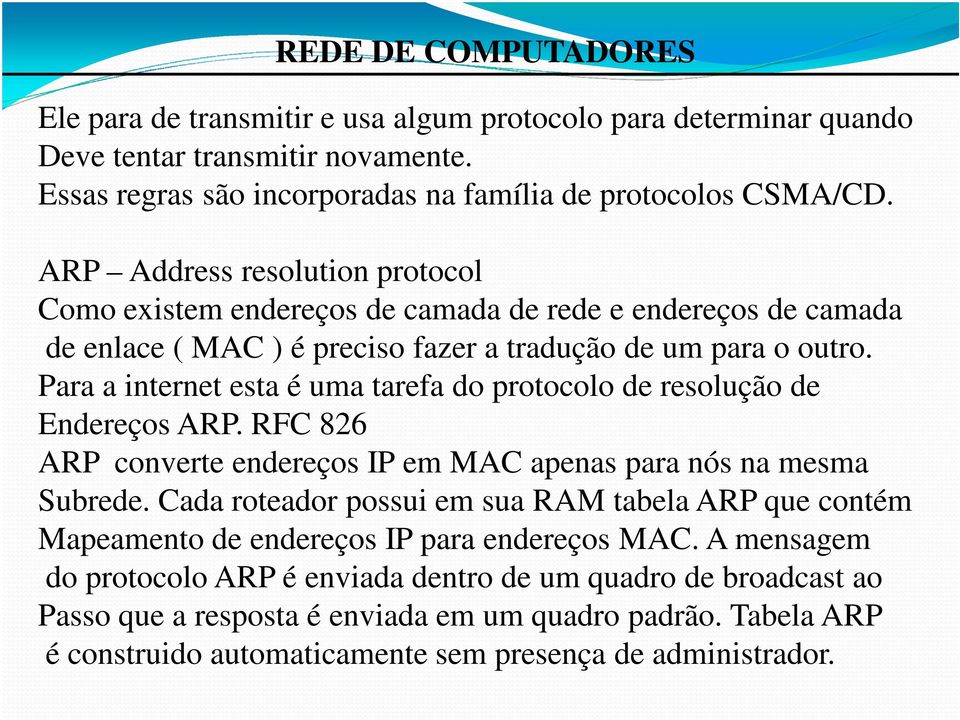Para a internet esta é uma tarefa do protocolo de resolução de Endereços ARP. RFC 826 ARP converte endereços IP em MAC apenas para nós na mesma Subrede.