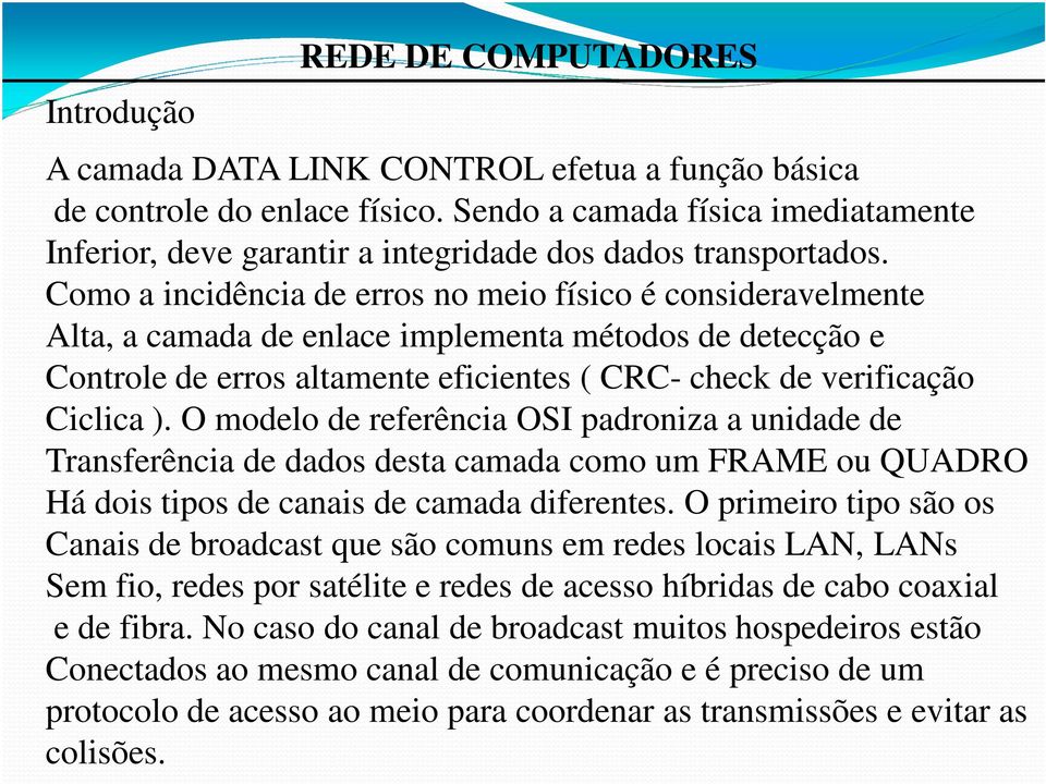 Como a incidência de erros no meio físico é consideravelmente Alta, a camada de enlace implementa métodos de detecção e Controle de erros altamente eficientes ( CRC- check de verificação Ciclica ).