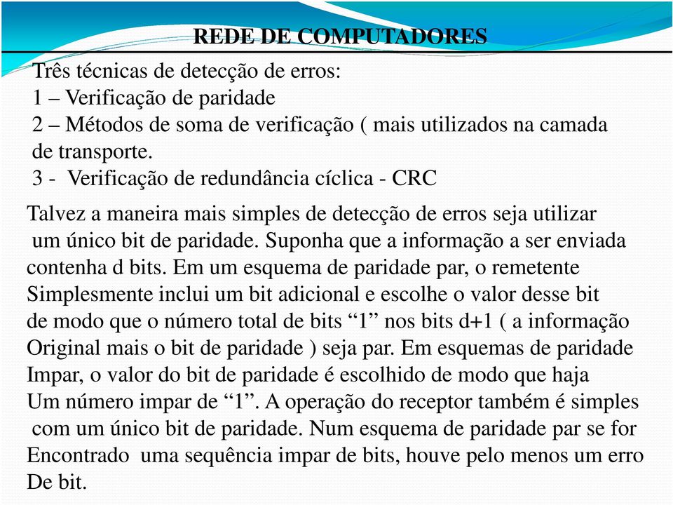 Em um esquema de paridade par, o remetente Simplesmente inclui um bit adicional e escolhe o valor desse bit de modo que o número total de bits 1 nos bits d+1 ( a informação Original mais o bit de