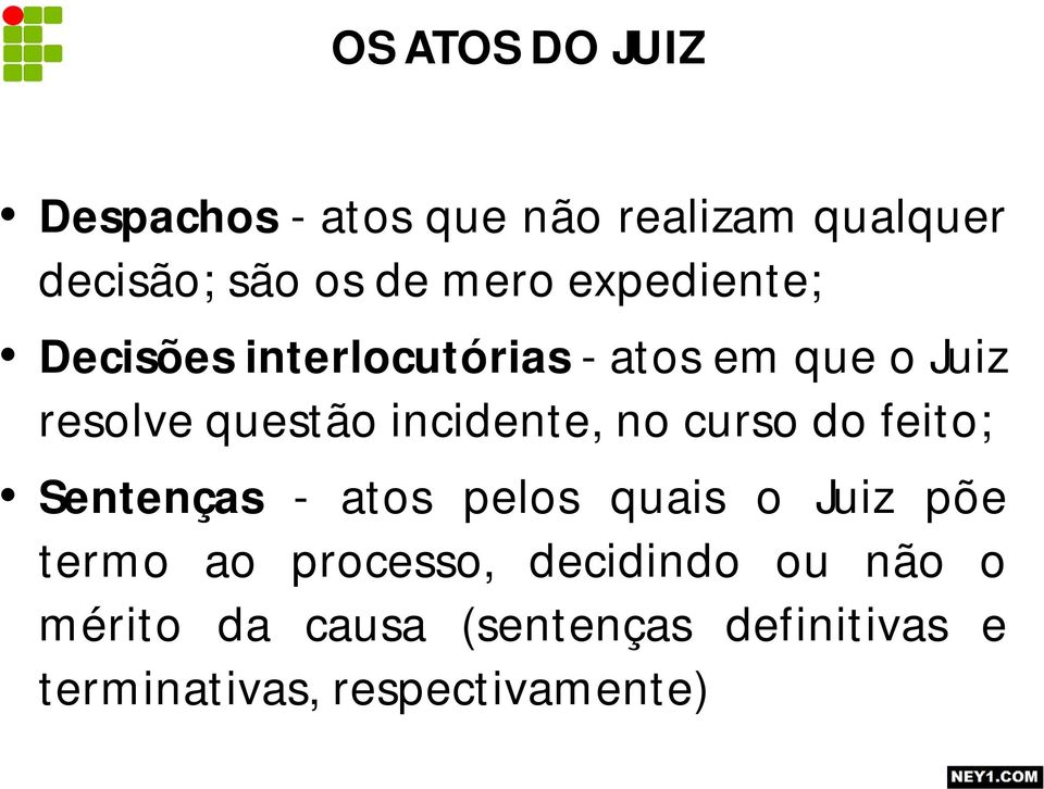 incidente, no curso do feito; Sentenças - atos pelos quais o Juiz põe termo ao