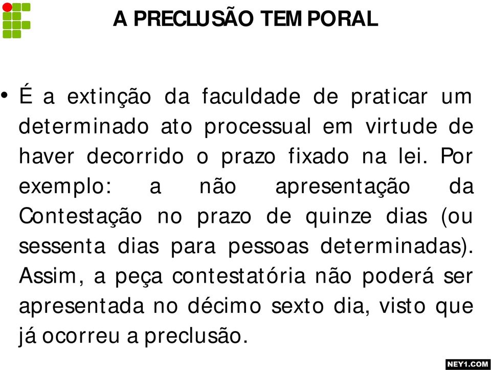 Por exemplo: a não apresentação da Contestação no prazo de quinze dias (ou sessenta dias