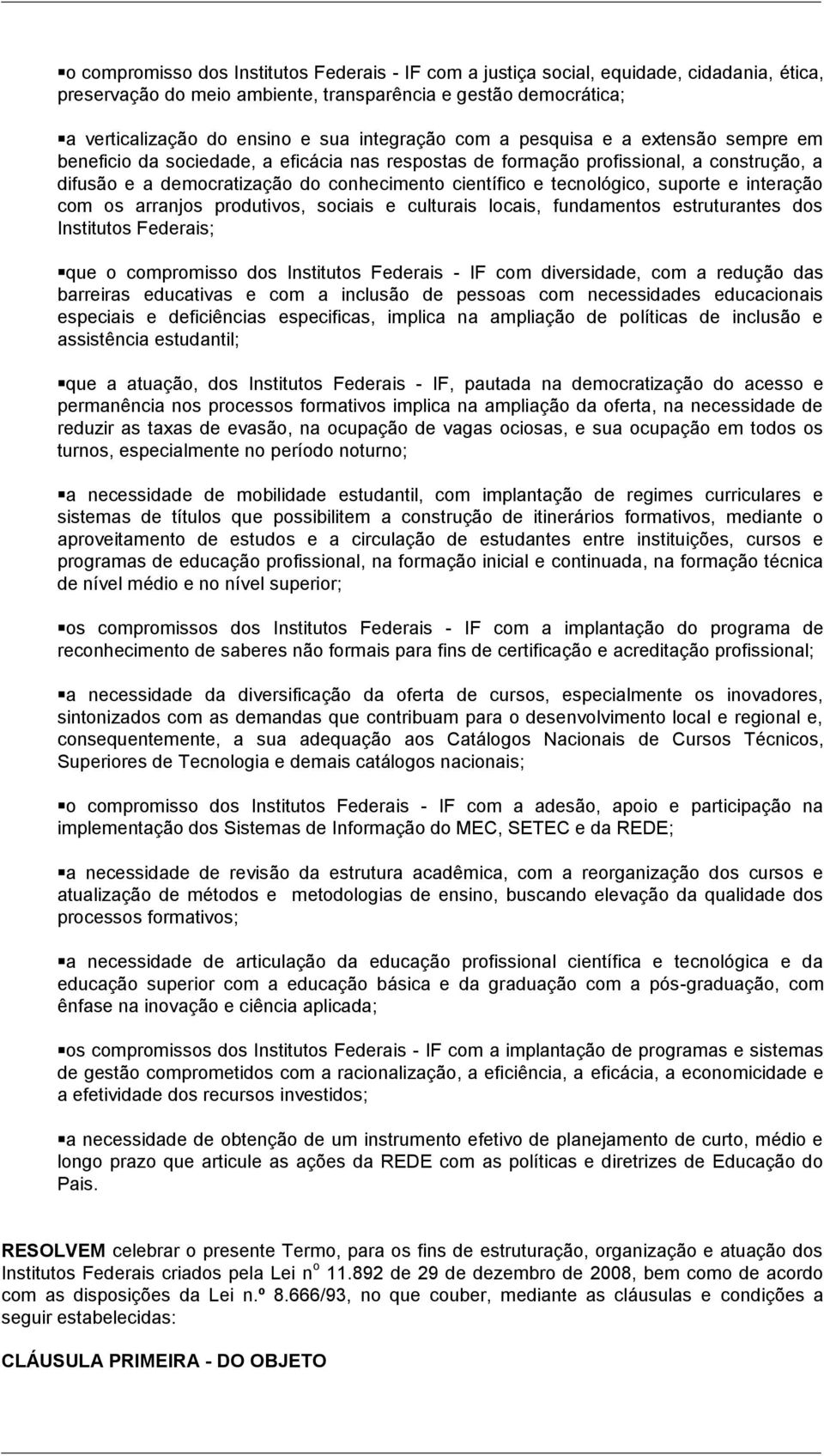 tecnológico, suporte e interação com os arranjos produtivos, sociais e culturais locais, fundamentos estruturantes dos Institutos Federais; que o compromisso dos Institutos Federais - IF com