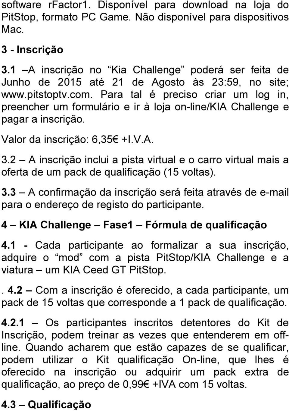 Para tal é preciso criar um log in, preencher um formulário e ir à loja on-line/kia Challenge e pagar a inscrição. Valor da inscrição: 6,35 +I.V.A. 3.