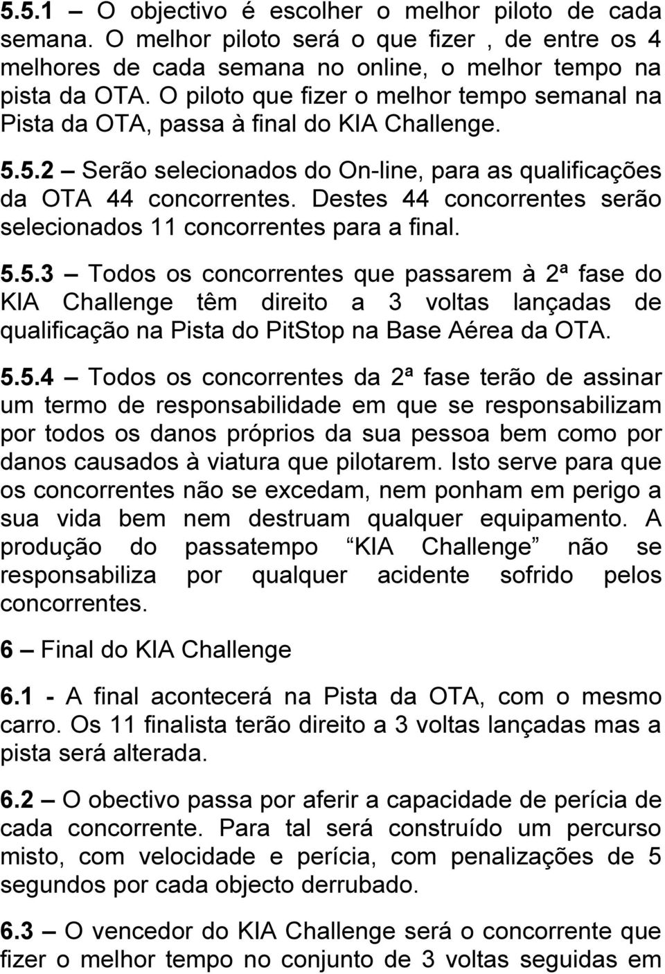 Destes 44 concorrentes serão selecionados 11 concorrentes para a final. 5.