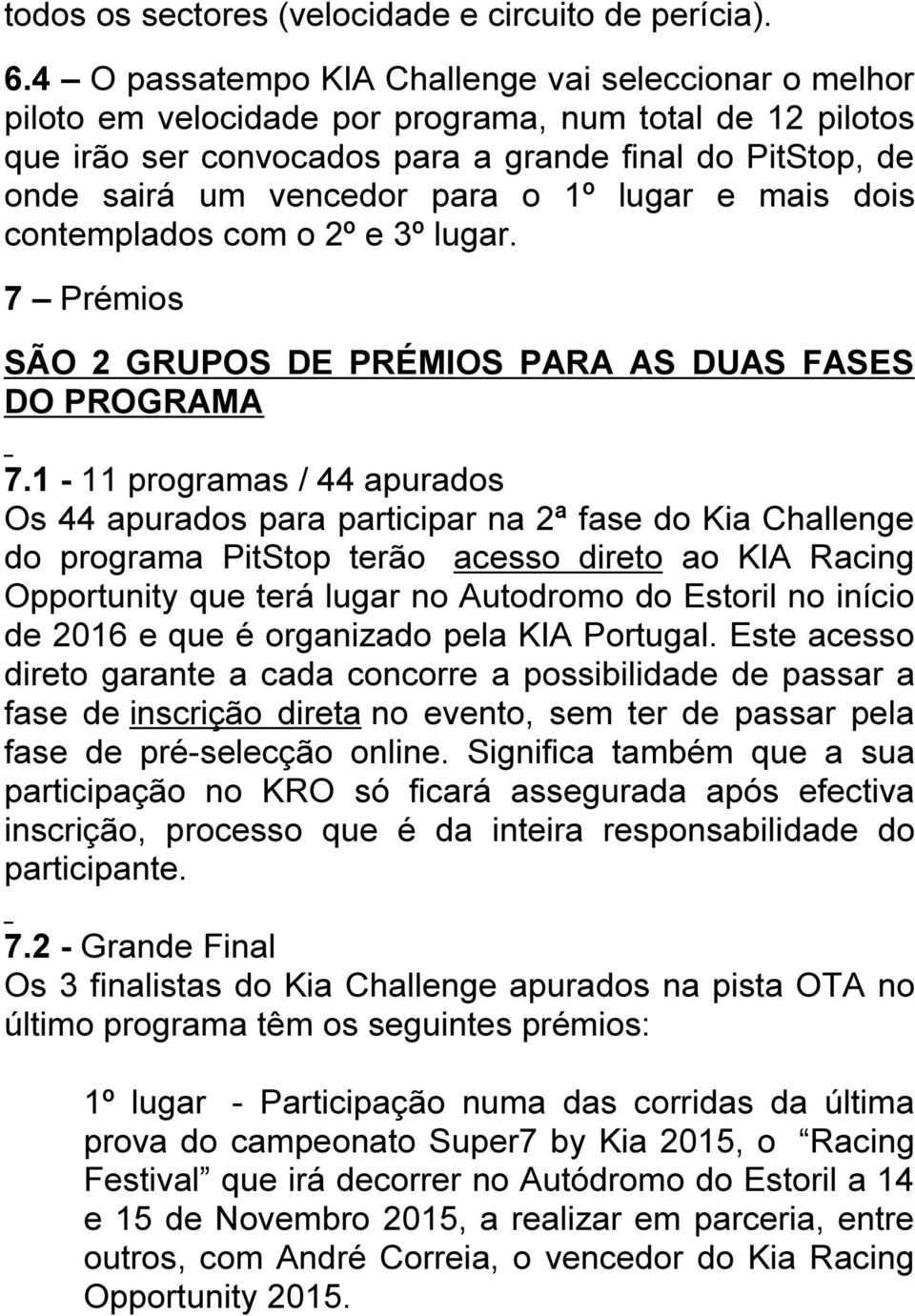 o 1º lugar e mais dois contemplados com o 2º e 3º lugar. 7 Prémios SÃO 2 GRUPOS DE PRÉMIOS PARA AS DUAS FASES DO PROGRAMA 7.