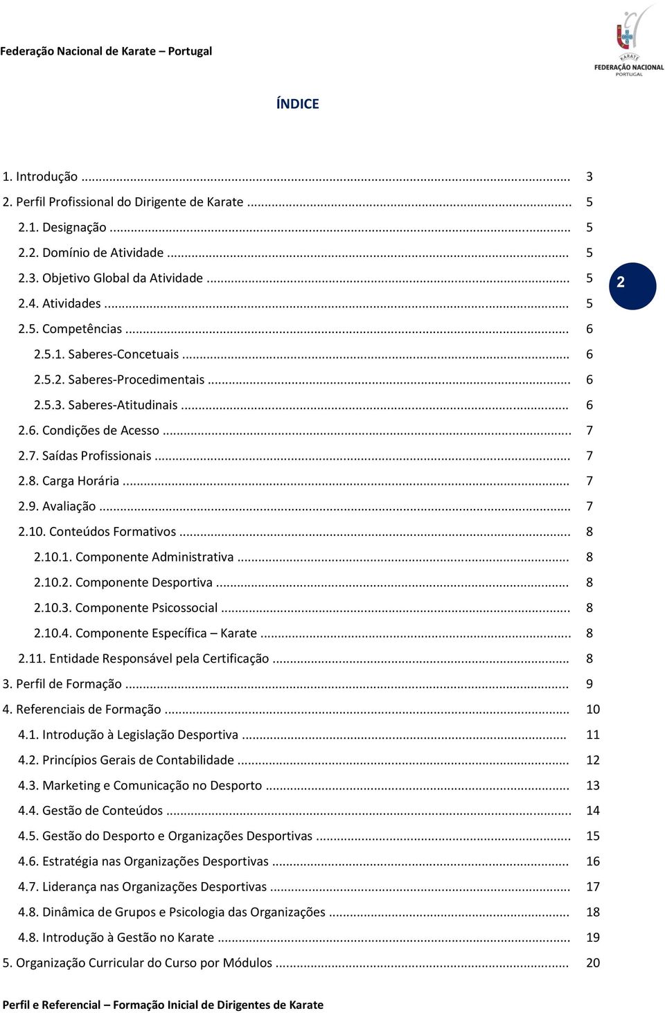 .. 2.10.2. Componente Desportiva... 2.10.3. Componente Psicossocial... 2.10.4. Componente Específica Karate... 2.11. Entidade Responsável pela Certificação... 3. Perfil de Formação... 4.