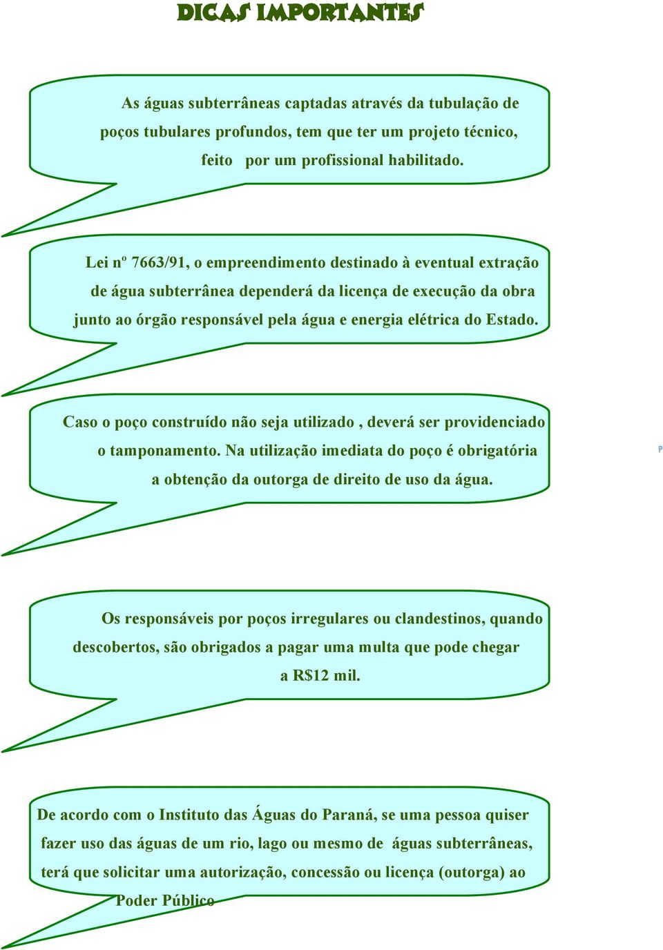 Caso o poço construído não seja utilizado, deverá ser providenciado o tamponamento. Na utilização imediata do poço é obrigatória a obtenção da outorga de direito de uso da água.