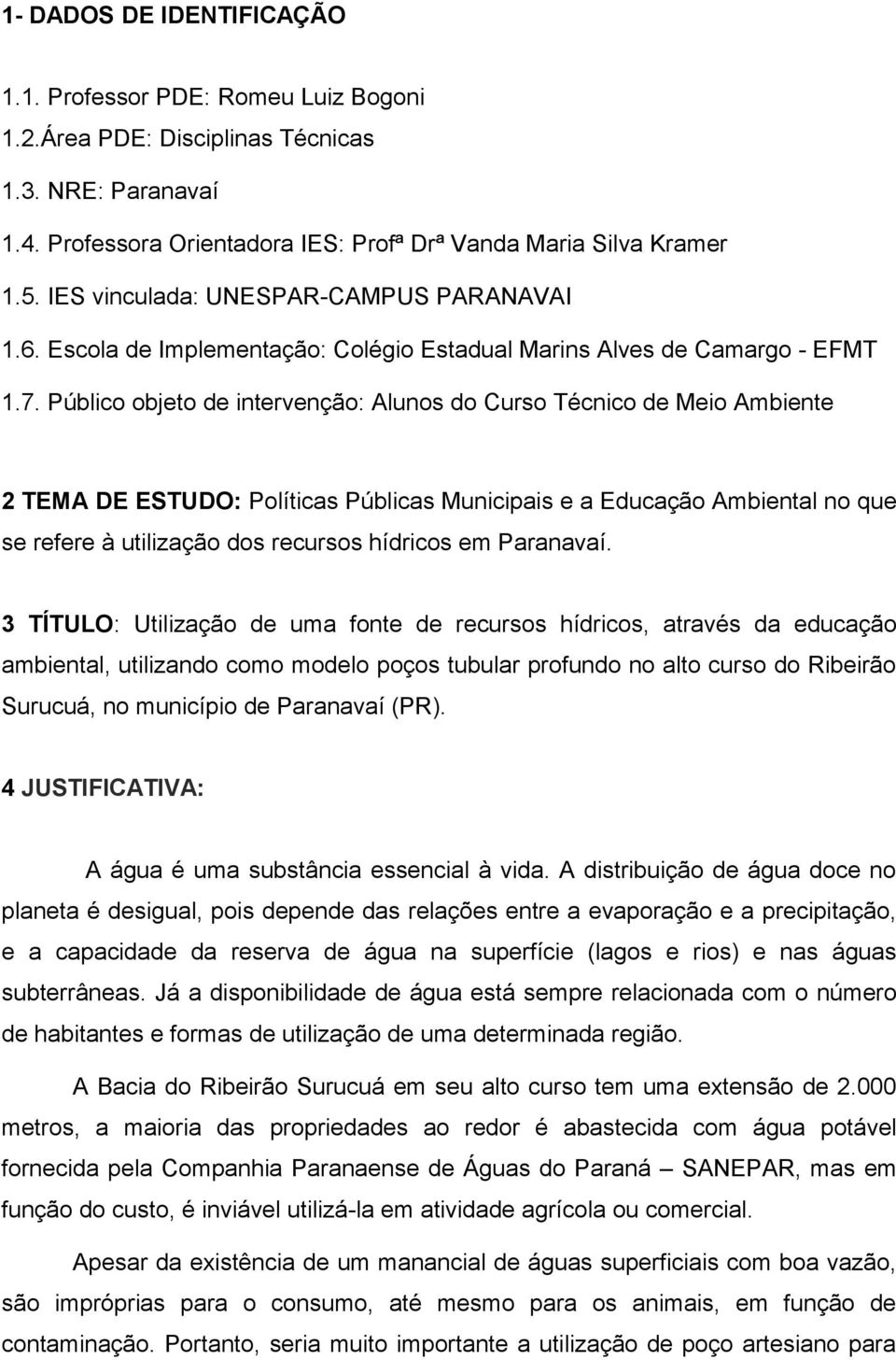 Público objeto de intervenção: Alunos do Curso Técnico de Meio Ambiente 2 TEMA DE ESTUDO: Políticas Públicas Municipais e a Educação Ambiental no que se refere à utilização dos recursos hídricos em