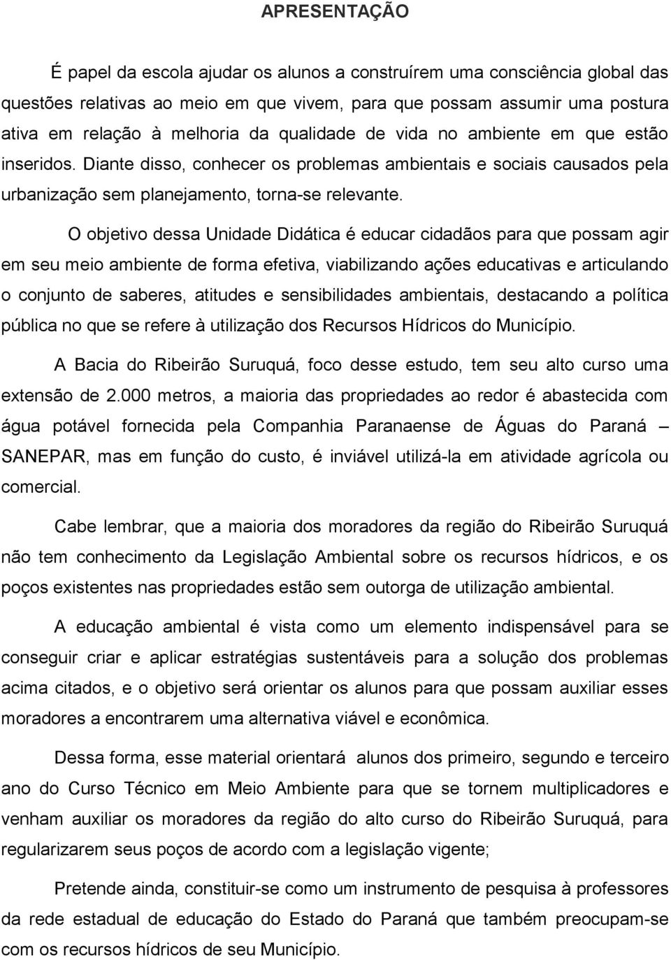 O objetivo dessa Unidade Didática é educar cidadãos para que possam agir em seu meio ambiente de forma efetiva, viabilizando ações educativas e articulando o conjunto de saberes, atitudes e