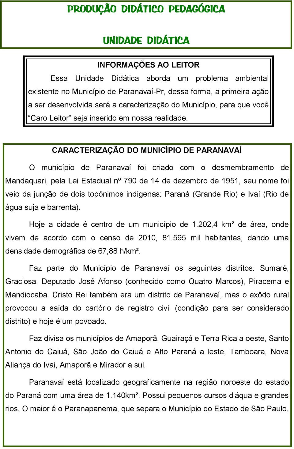 CARACTERIZAÇÃO DO MUNICÍPIO DE PARANAVAÍ O município de Paranavaí foi criado com o desmembramento de Mandaquari, pela Lei Estadual nº 790 de 14 de dezembro de 1951, seu nome foi veio da junção de