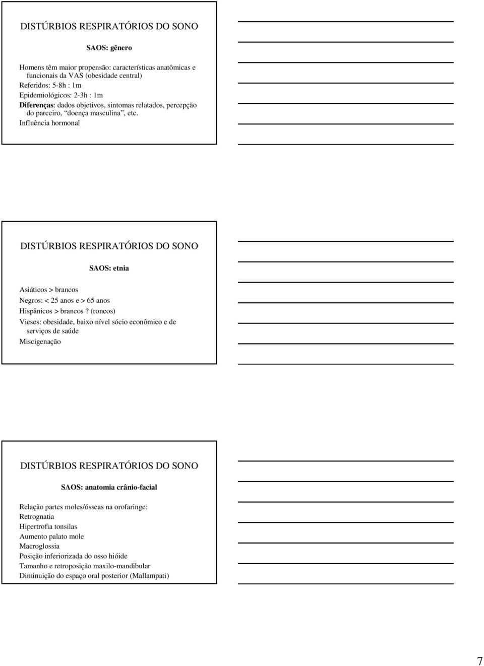 Influência hormonal SAOS: etnia Asiáticos > brancos Negros: < 25 anos e > 65 anos Hispânicos > brancos?