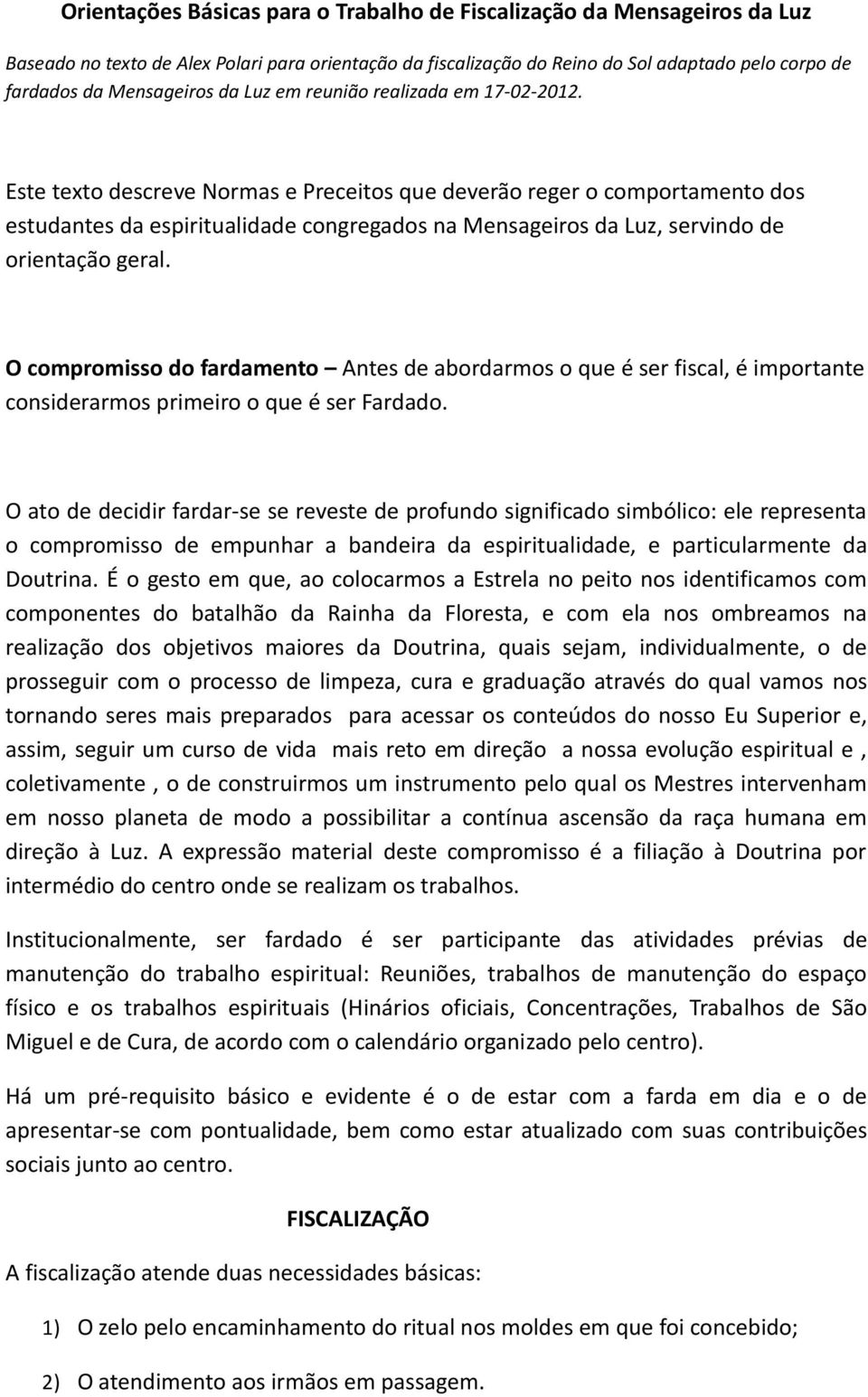 Este texto descreve Normas e Preceitos que deverão reger o comportamento dos estudantes da espiritualidade congregados na Mensageiros da Luz, servindo de orientação geral.