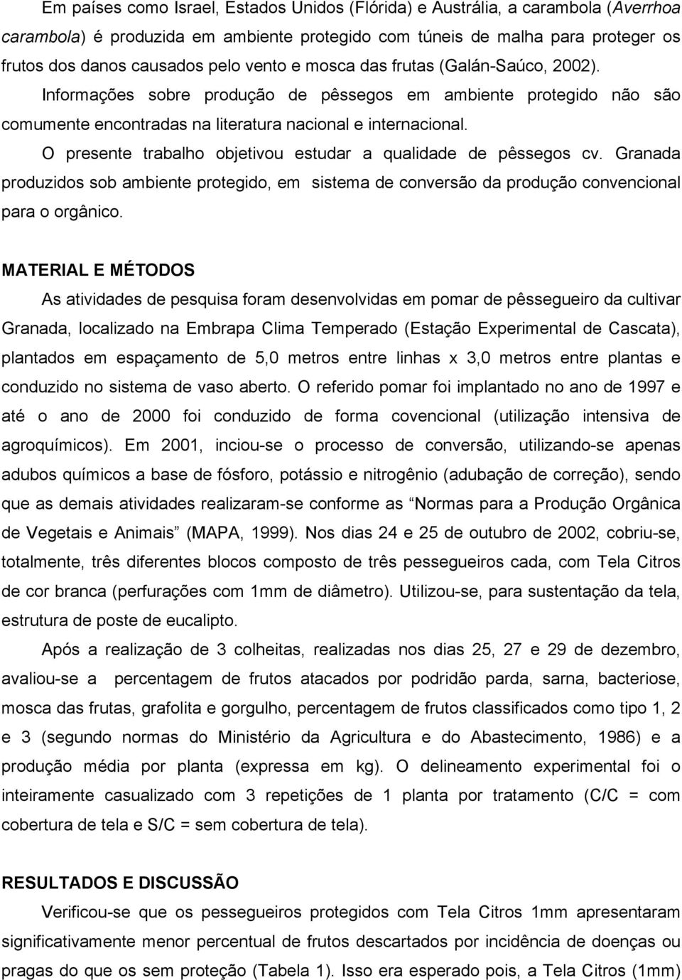 O presente trabalho objetivou estudar a qualidade de pêssegos cv. Granada produzidos sob ambiente protegido, em sistema de conversão da produção convencional para o orgânico.