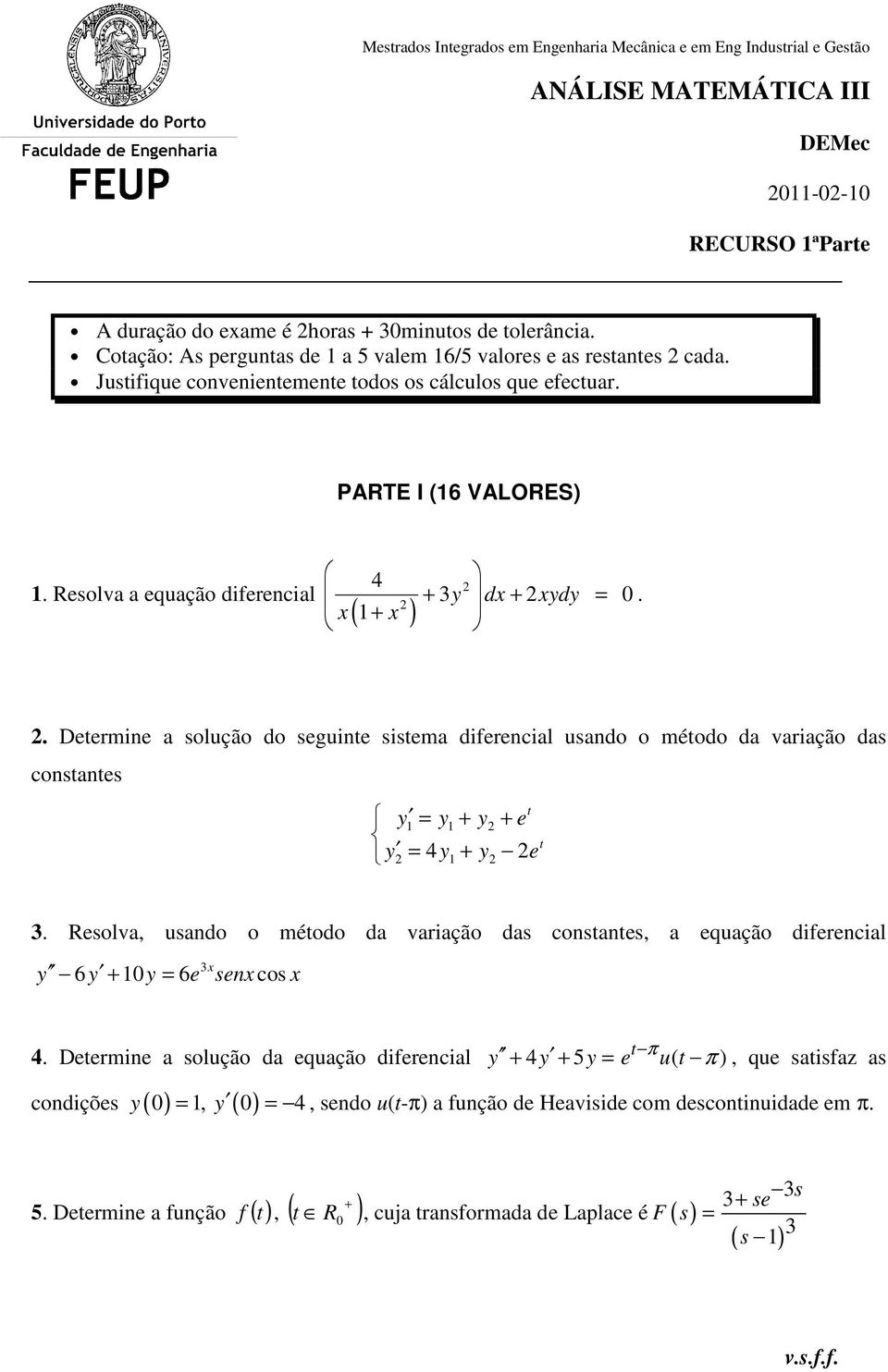 Resolva a equação diferencial x 4 ( 1+ x ) + y dx + xydy = 3 0.. Determine a solução do seguinte sistema diferencial usando o método da variação das constantes t y 1 = y1 + y + e y = 4 y1 + y e t 3.