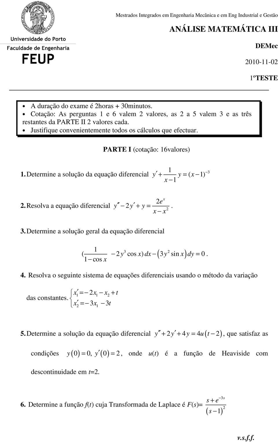 Determine a solução da equação diferencial 1 y + y = ( x 1) x 1 3 x e. Resolva a equação diferencial y y + y =. x x 3.