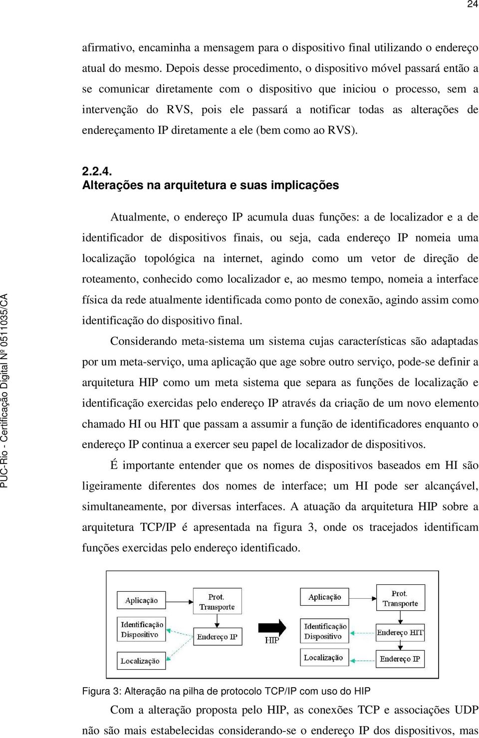 alterações de endereçamento IP diretamente a ele (bem como ao RVS). 2.2.4.