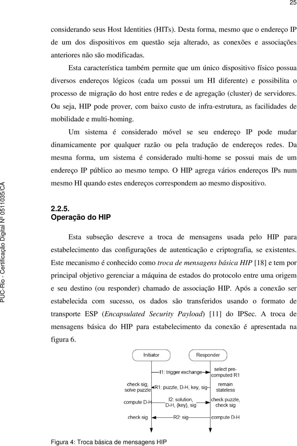 agregação (cluster) de servidores. Ou seja, HIP pode prover, com baixo custo de infra-estrutura, as facilidades de mobilidade e multi-homing.