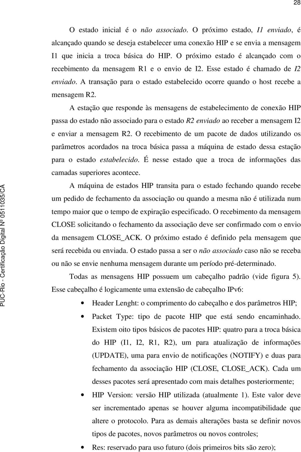 A estação que responde às mensagens de estabelecimento de conexão HIP passa do estado não associado para o estado R2 enviado ao receber a mensagem I2 e enviar a mensagem R2.