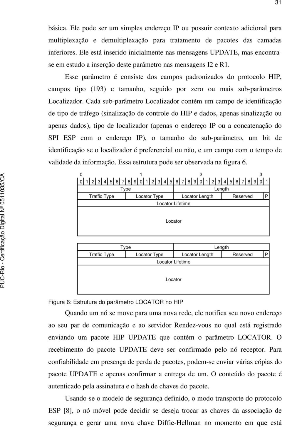 Esse parâmetro é consiste dos campos padronizados do protocolo HIP, campos tipo (193) e tamanho, seguido por zero ou mais sub-parâmetros Localizador.