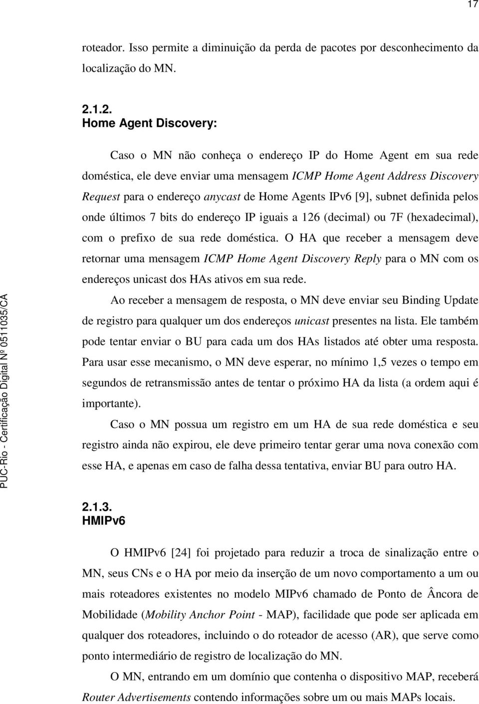 Home Agents IPv6 [9], subnet definida pelos onde últimos 7 bits do endereço IP iguais a 126 (decimal) ou 7F (hexadecimal), com o prefixo de sua rede doméstica.