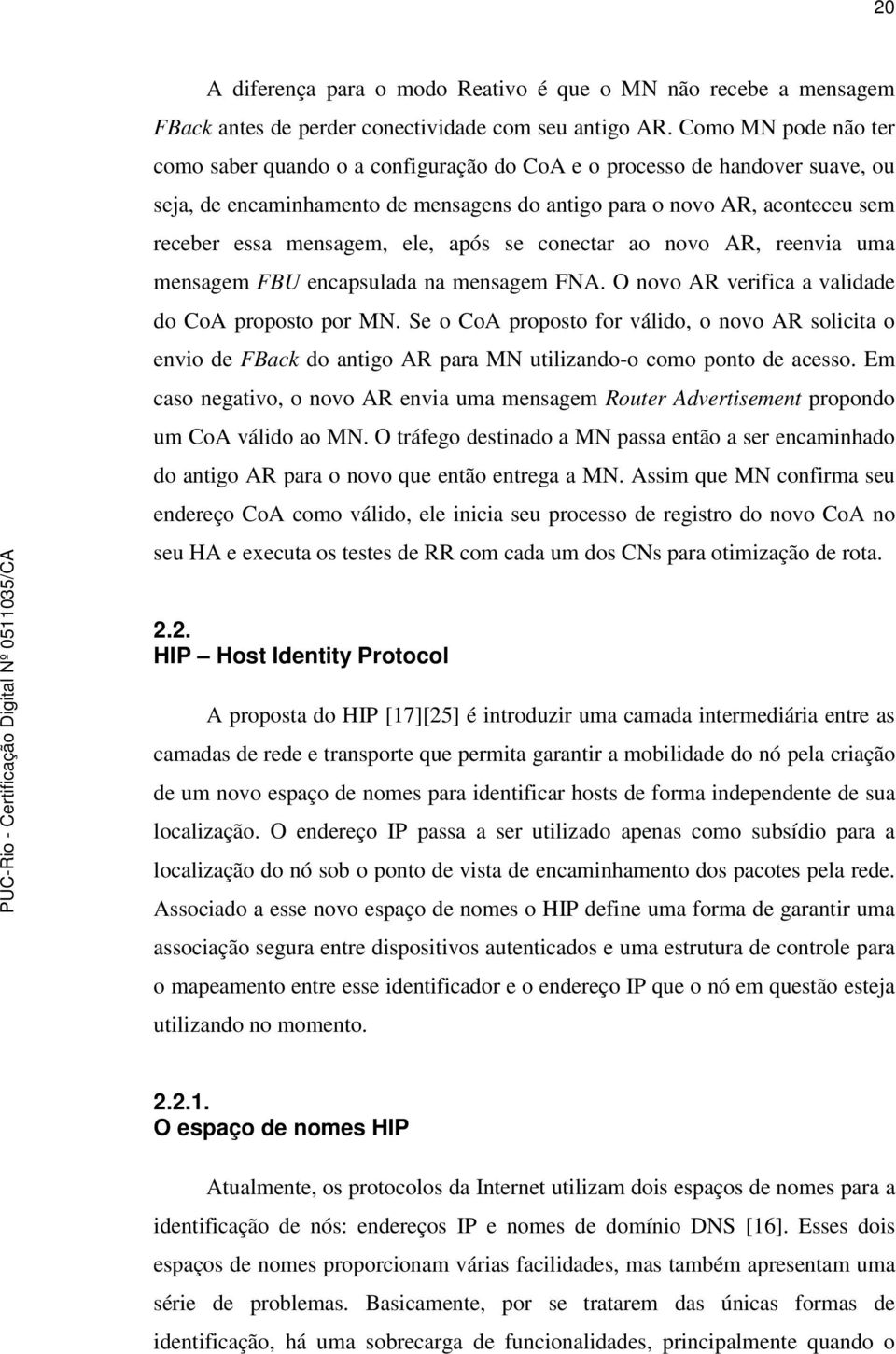 ele, após se conectar ao novo AR, reenvia uma mensagem FBU encapsulada na mensagem FNA. O novo AR verifica a validade do CoA proposto por MN.