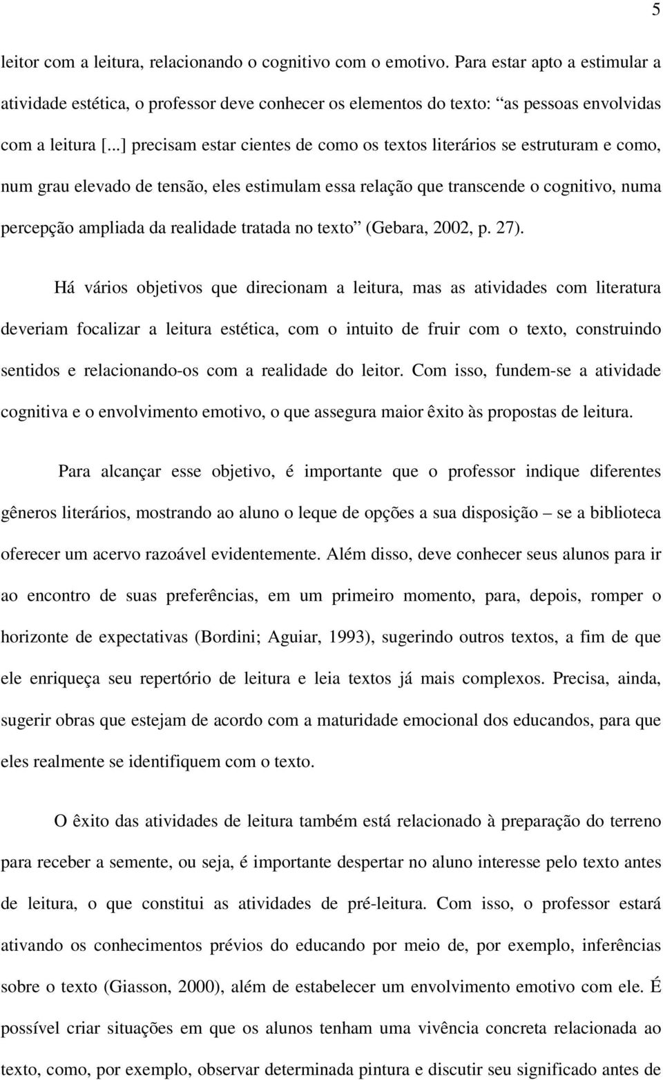 ..] precisam estar cientes de como os textos literários se estruturam e como, num grau elevado de tensão, eles estimulam essa relação que transcende o cognitivo, numa percepção ampliada da realidade