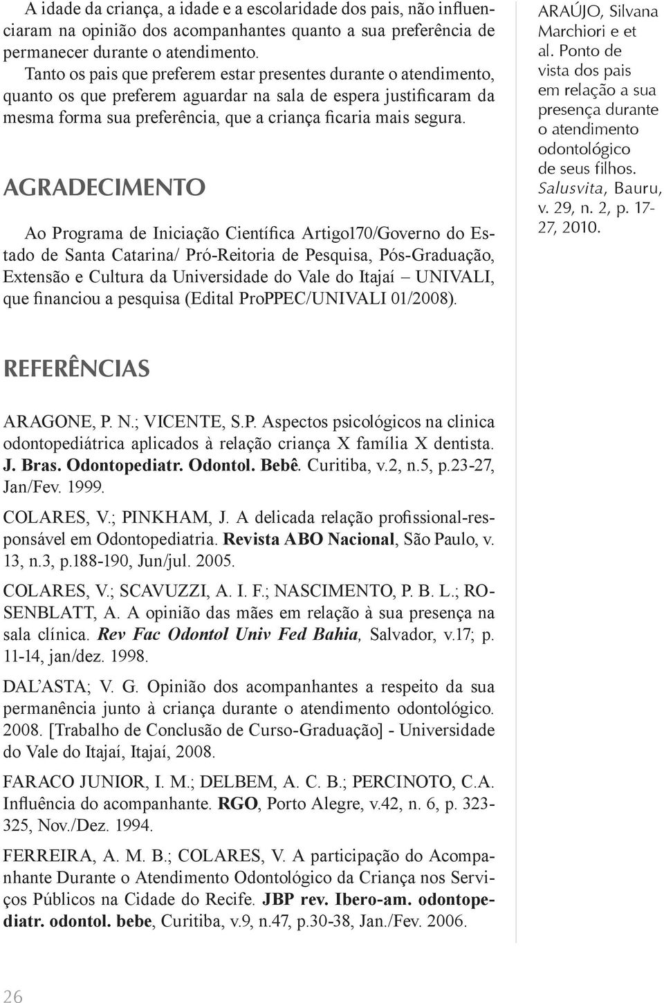 Agradecimento Ao Programa de Iniciação Científica Artigo170/Governo do Estado de Santa Catarina/ Pró-Reitoria de Pesquisa, Pós-Graduação, Extensão e Cultura da Universidade do Vale do Itajaí UNIVALI,