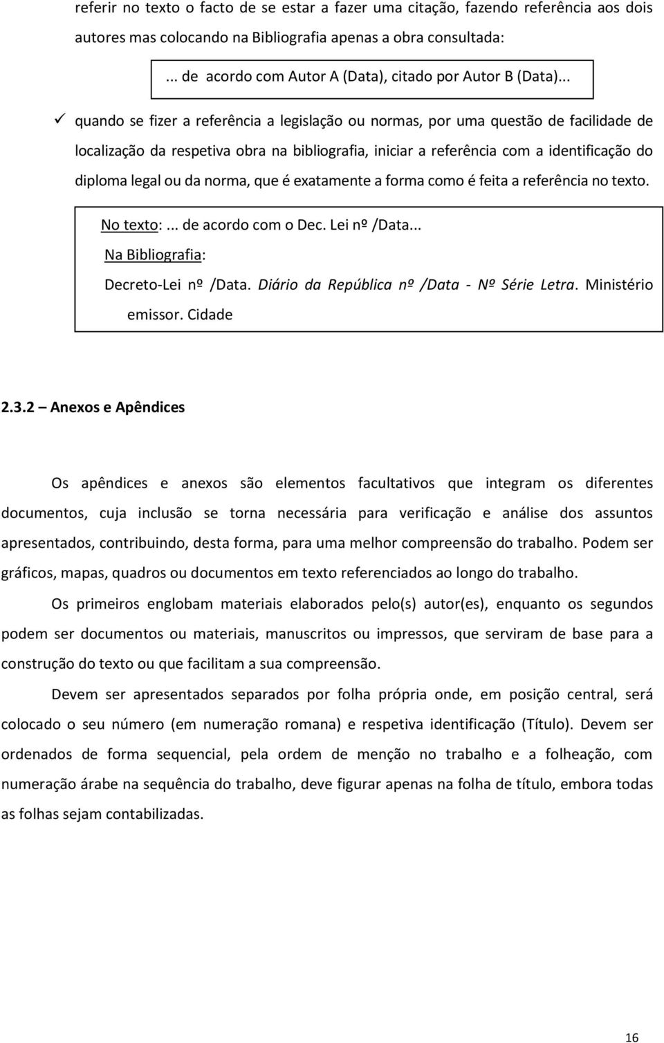 norma, que é exatamente a forma como é feita a referência no texto. No texto:... de acordo com o Dec. Lei nº /Data... Na : Decreto-Lei nº /Data. Diário da República nº /Data - Nº Série Letra.