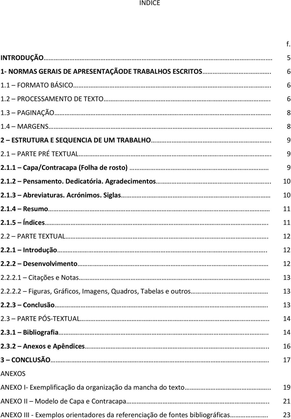 Siglas 10 2.1.4 Resumo 2.1.5 Índices. 11 11 2.2 PARTE TEXTUAL. 12 2.2.1 Introdução.. 12 2.2.2 Desenvolvimento 12 2.2.2.1 Citações e Notas 13 2.2.2.2 Figuras, Gráficos, Imagens, Quadros, Tabelas e outros 13 2.