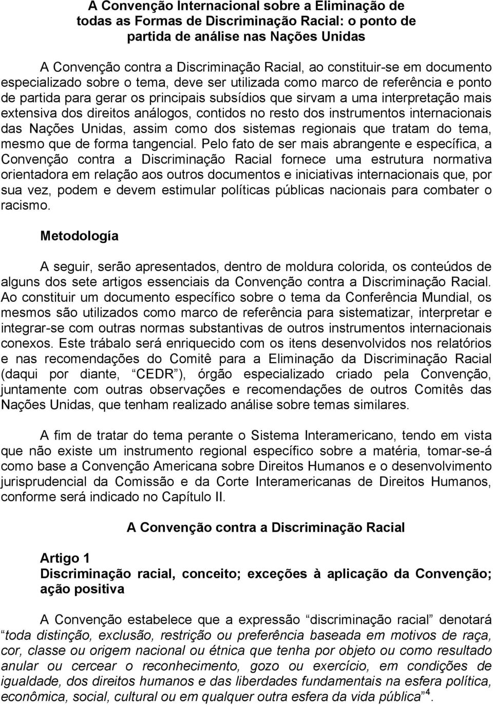 análogos, contidos no resto dos instrumentos internacionais das Nações Unidas, assim como dos sistemas regionais que tratam do tema, mesmo que de forma tangencial.