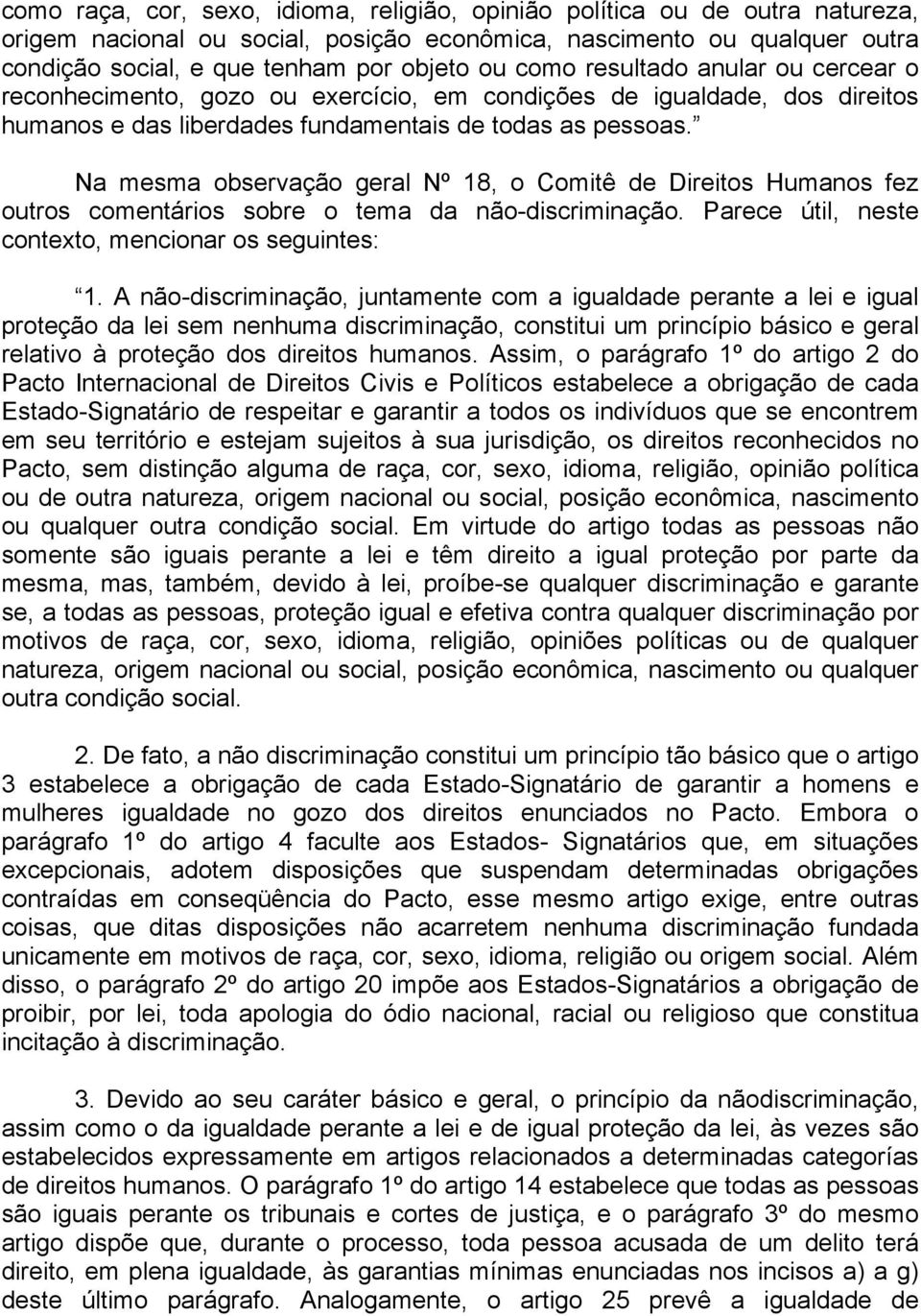 Na mesma observação geral Nº 18, o Comitê de Direitos Humanos fez outros comentários sobre o tema da não-discriminação. Parece útil, neste contexto, mencionar os seguintes: 1.