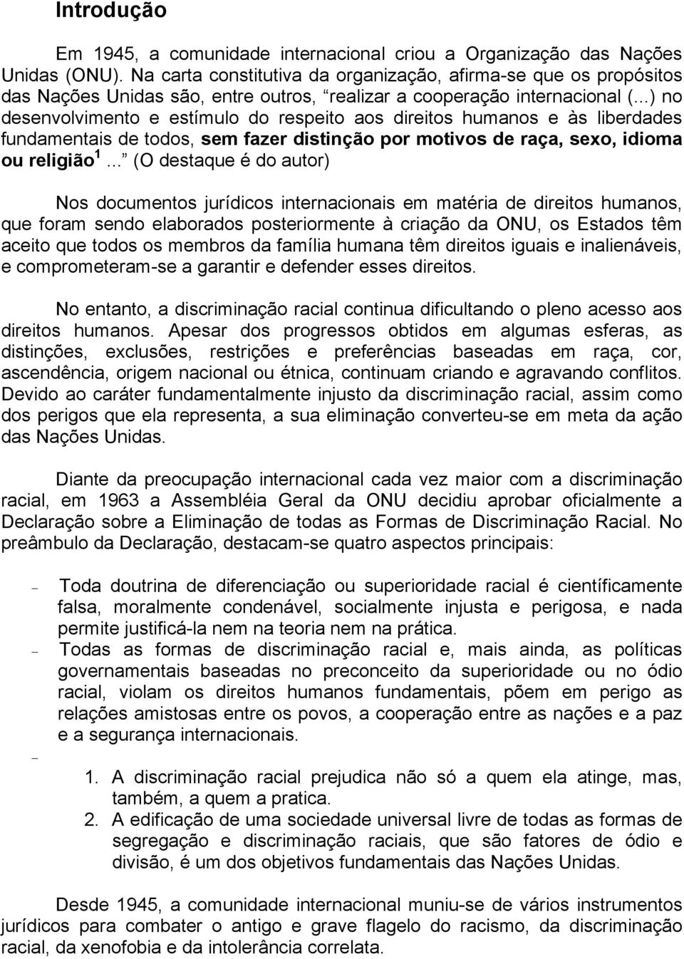 ..) no desenvolvimento e estímulo do respeito aos direitos humanos e às liberdades fundamentais de todos, sem fazer distinção por motivos de raça, sexo, idioma ou religião 1.