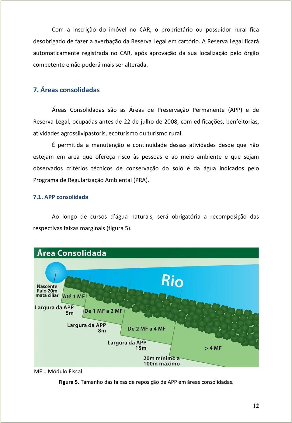 Áreas consolidadas Áreas Consolidadas são as Áreas de Preservação Permanente (APP) e de Reserva Legal, ocupadas antes de 22 de julho de 2008, com edificações, benfeitorias, atividades