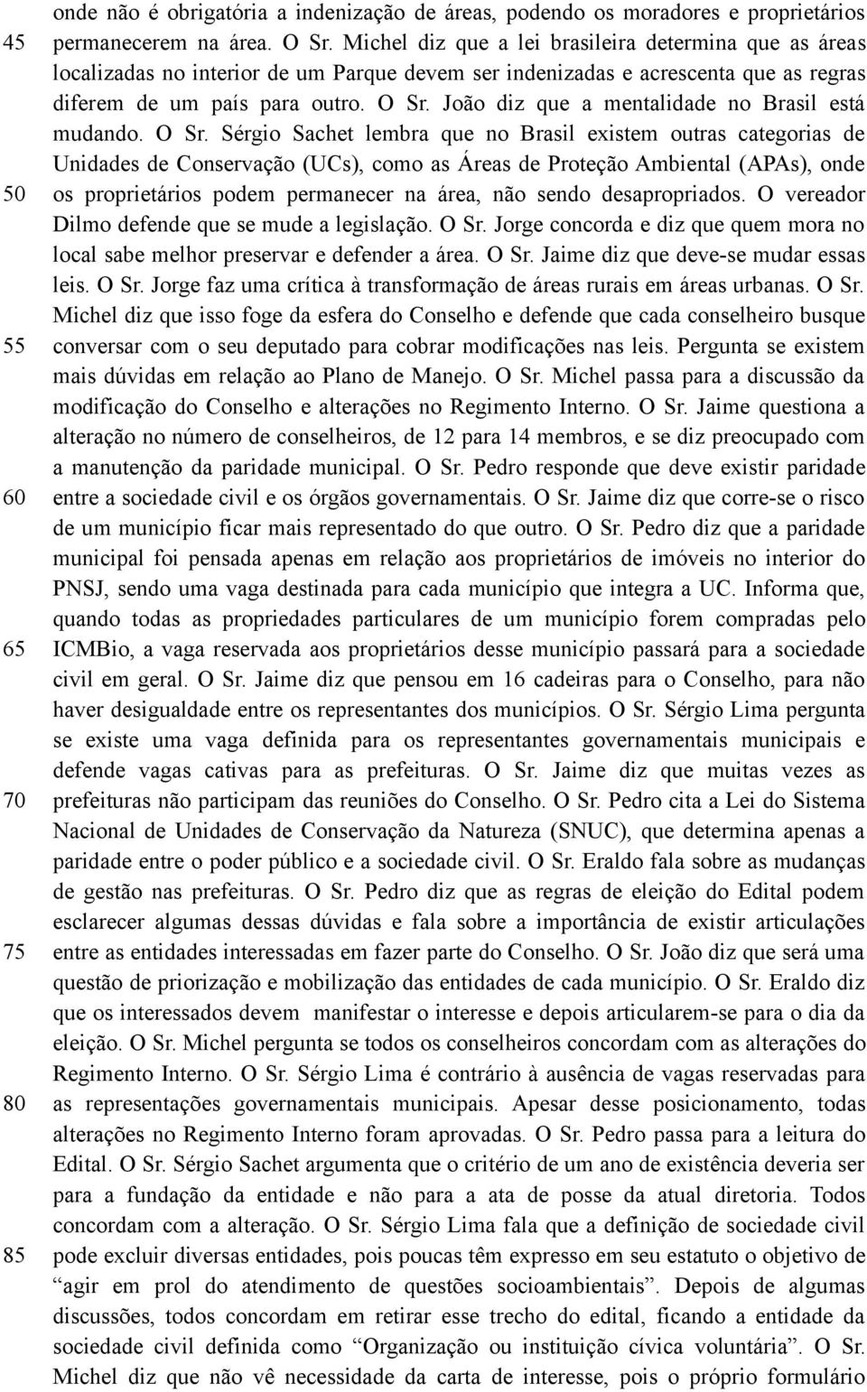 João diz que a mentalidade no Brasil está mudando. O Sr.