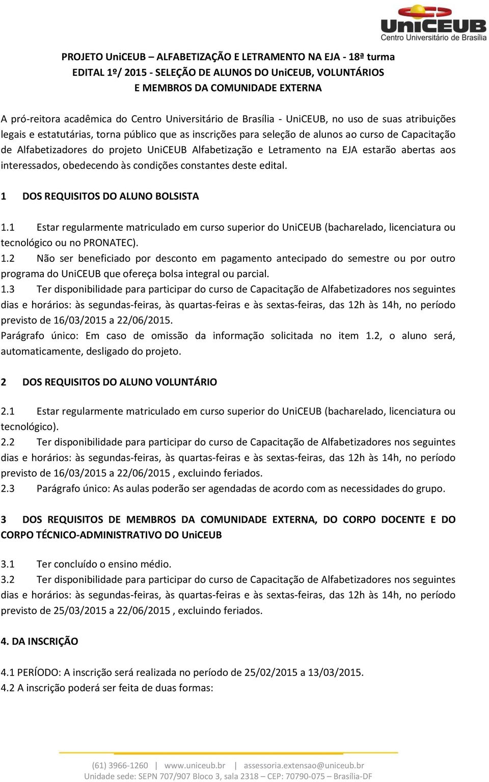 UniCEUB Alfabetização e Letramento na EJA estarão abertas aos interessados, obedecendo às condições constantes deste edital. 1 DOS REQUISITOS DO ALUNO BOLSISTA 1.