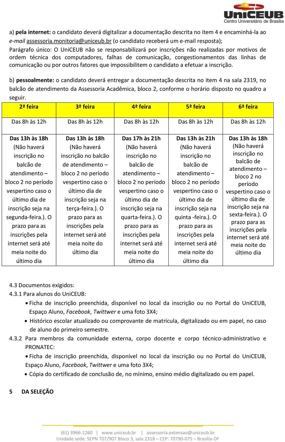 congestionamentos das linhas de comunicação ou por outros fatores que impossibilitem o candidato a efetuar a inscrição.